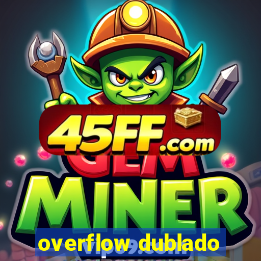 overflow dublado